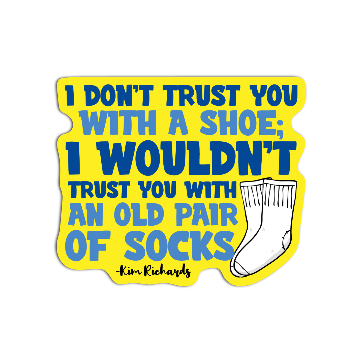 I don't trust you with a shoe I wouldn't trust you with an old pair of socks Textured Waterproof Stickers RHOBH
