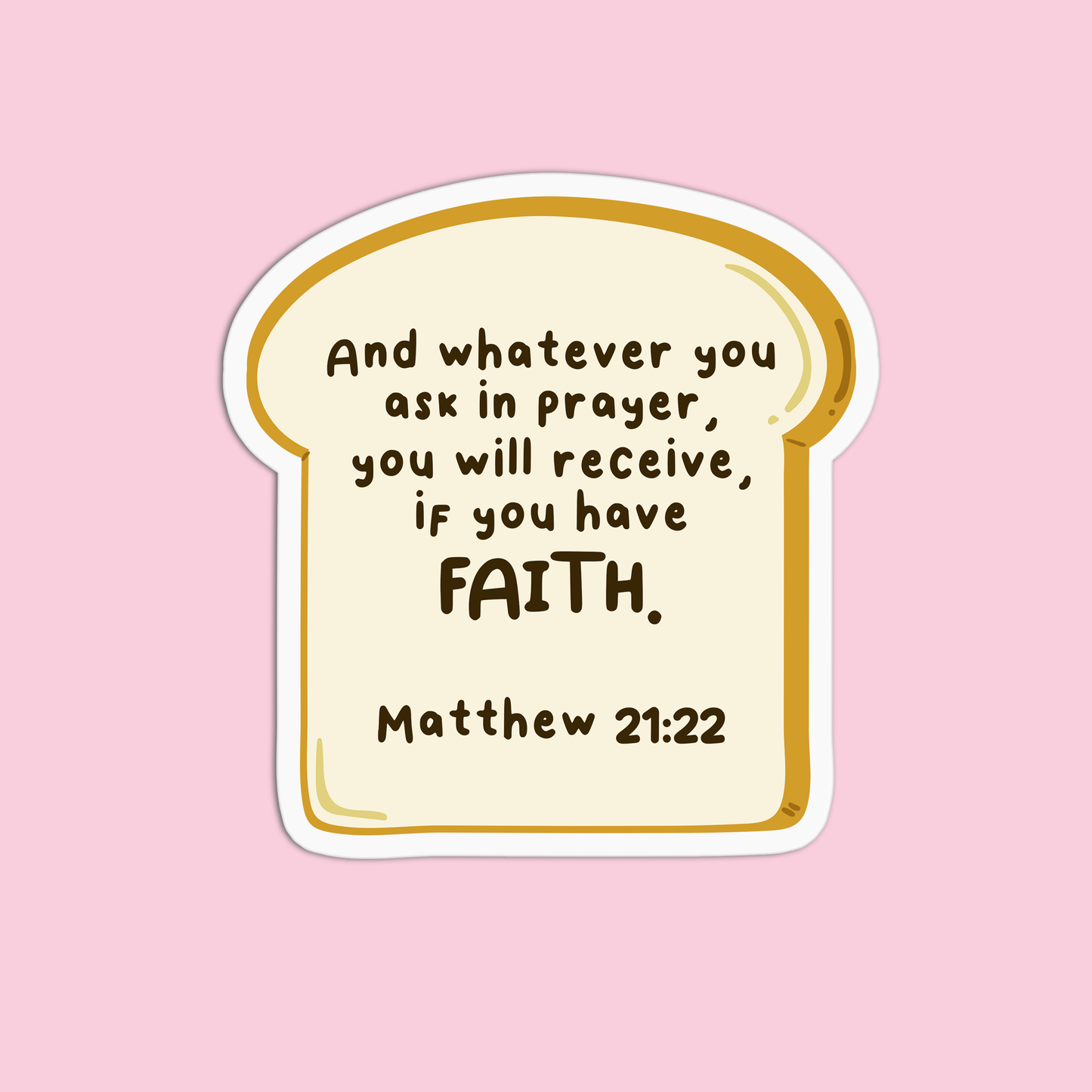And whatever you ask in prayer, you will receive if you have faith - Matthew 21:22 Sticker