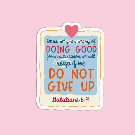 Let us not grow weary of doing good for in due season we will reap if we do not give up - Galatians 6:9 Sticker