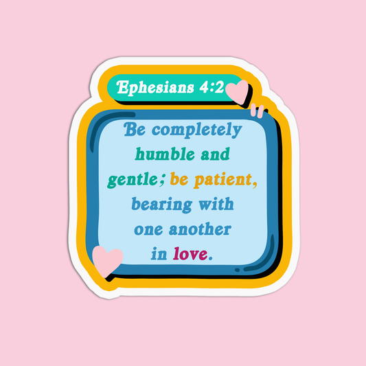 Be completely humble and gentle; be patient bearing with one another in love. - Ephesians 4:2 Bible Verse Sticker