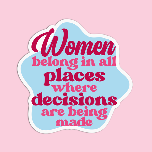 Women belong in all places where decisions are being made Feminism Sticker