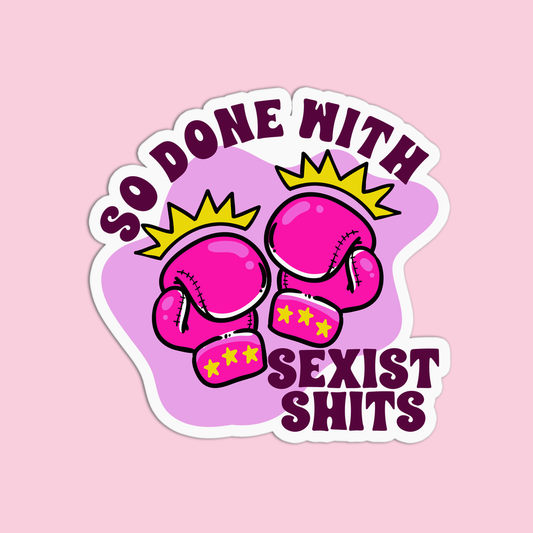 So done with Sexist shits Feminism Sticker