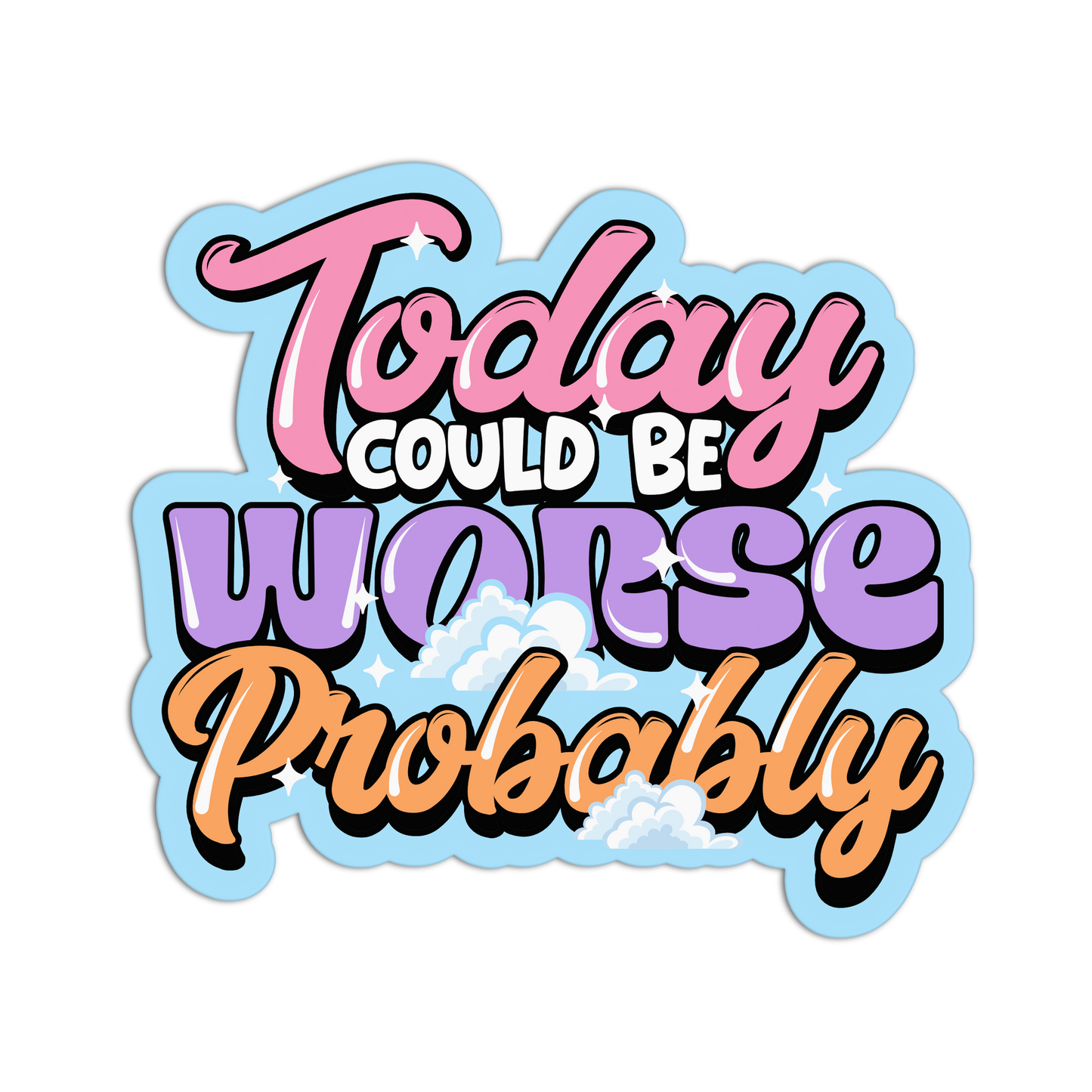 Colorful text sticker with motivational quote 'Today could be worse probably' on a white background