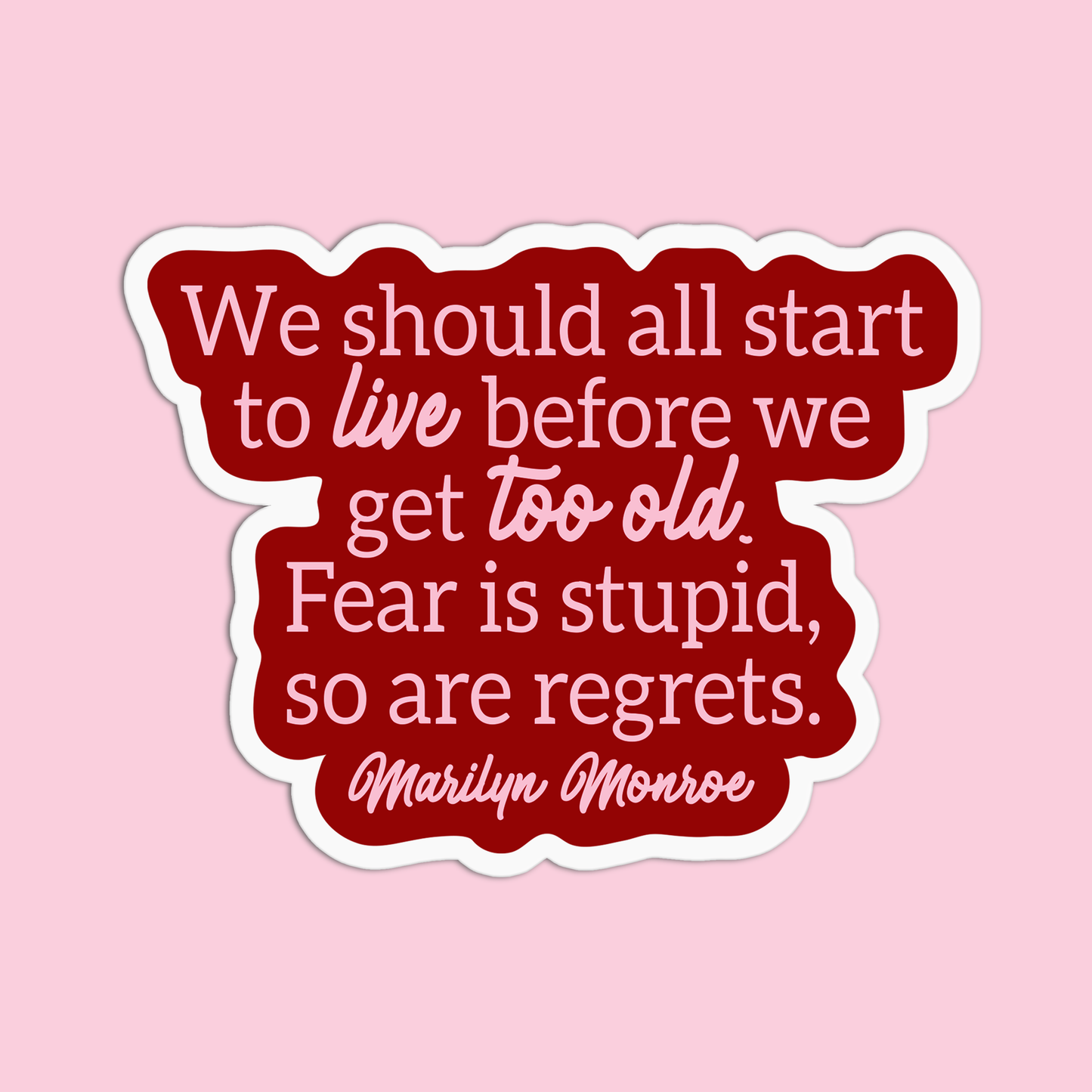 We should all start to live before we get too old. Fear is stupid, so are regrets Marilyn Monroe Sticker