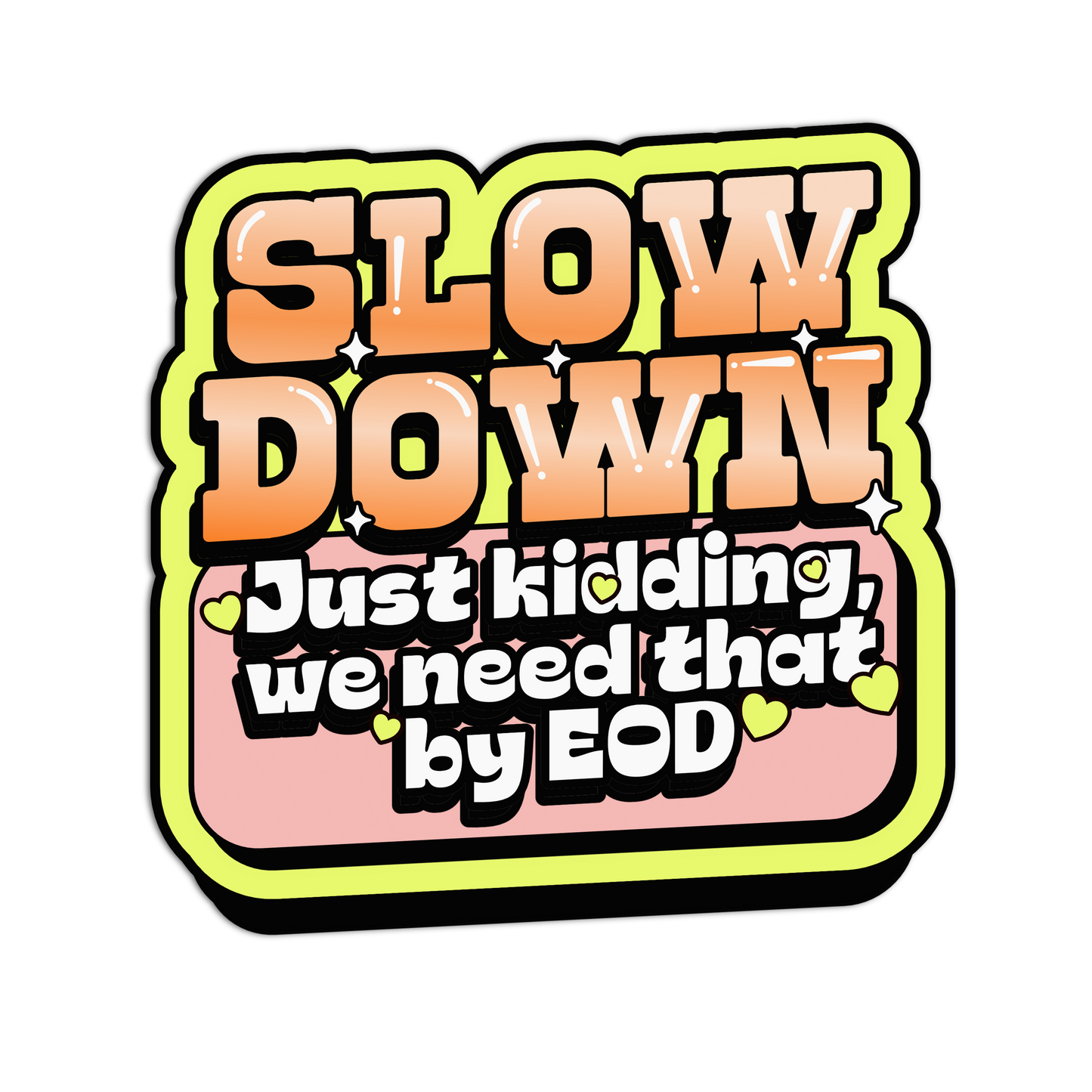Sticker with text 'SLOW DOWN Just kidding, we need that by EOD' on a white background