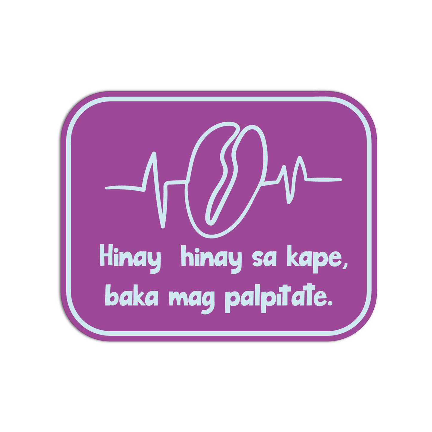 Hinay Hinay Sa Kape Baka Mag Palpitate Quotes For Coffee Sticker