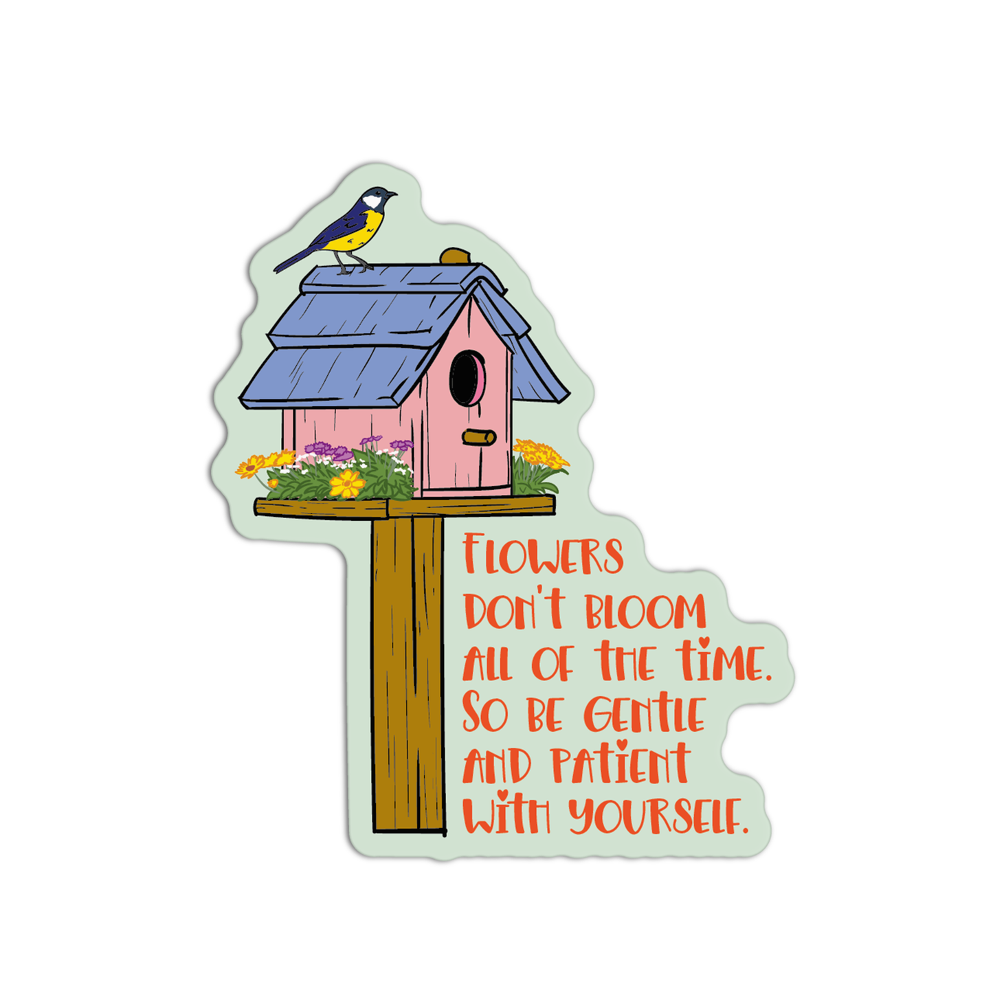 Flowers Don't Bloom All Of The Time. So Be Gentle And Patient With Yourself Gardening Sticker