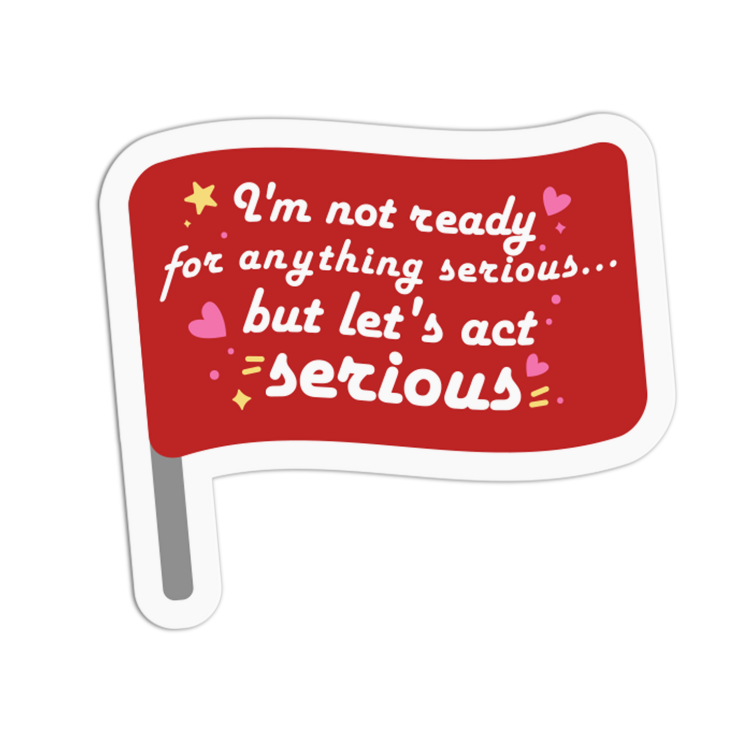 I'm not ready for anything serious... but let's act serious - Red Flag Sticker