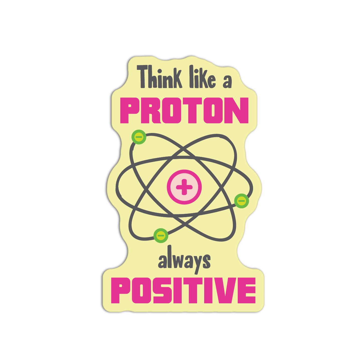 Think Like A Proton Always Positive New Science Sticker