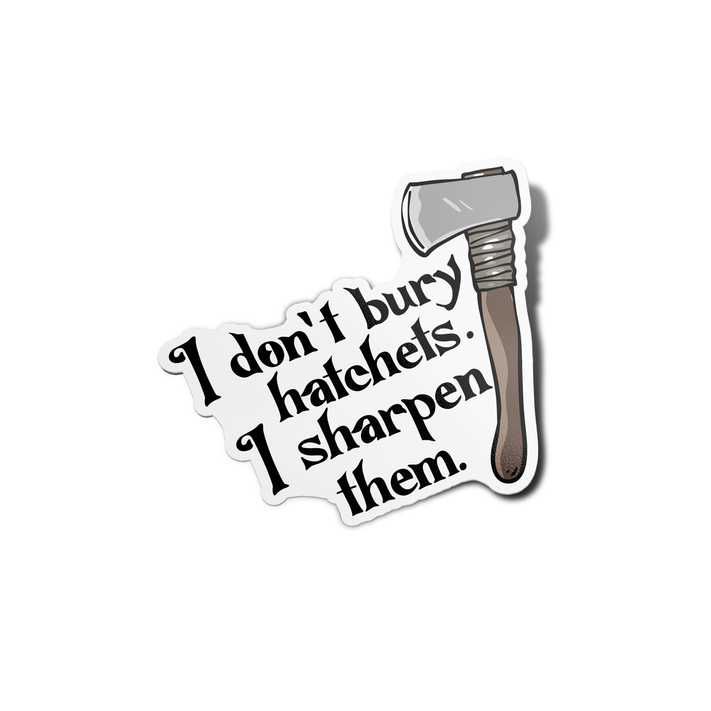 I don't bury hatchets I sharpen them Wednesday Sticker
