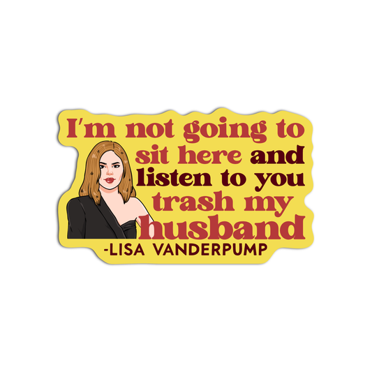 I'm not going to sit here and listen to you trash my husband Textured Waterproof Stickers RHOBH