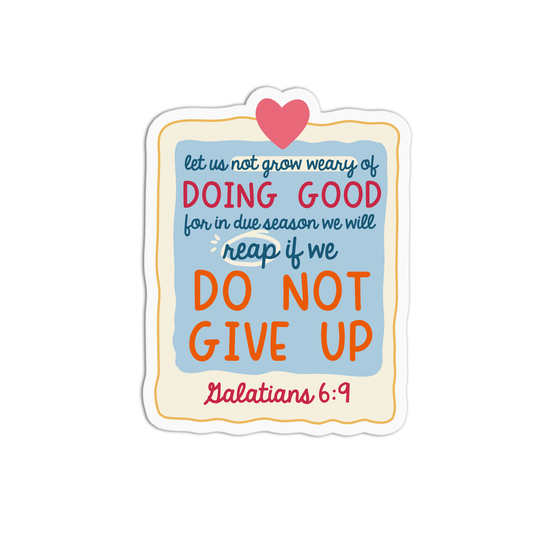 Let us not grow weary of doing good for in due season we will reap if we do not give up - Galatians 6:9 Sticker