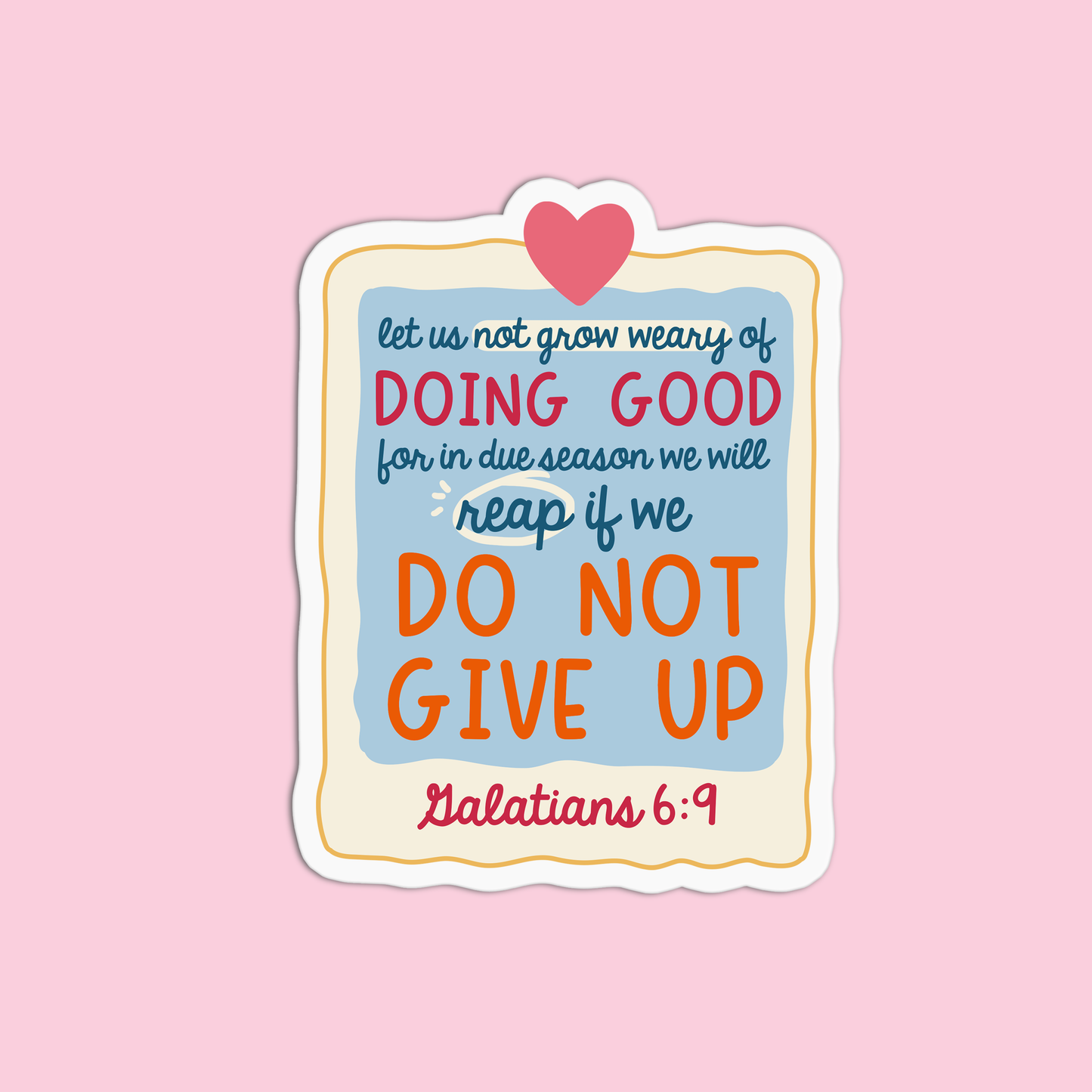 Let us not grow weary of doing good for in due season we will reap if we do not give up - Galatians 6:9 Sticker