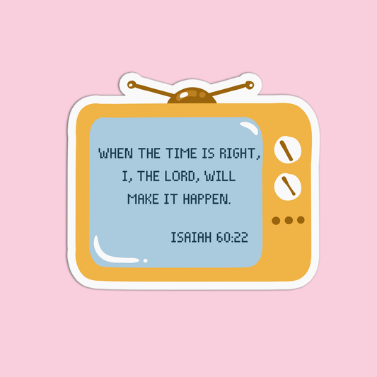 When the time is right I the Lord, will make it happen - Isaiah 60:22 Sticker