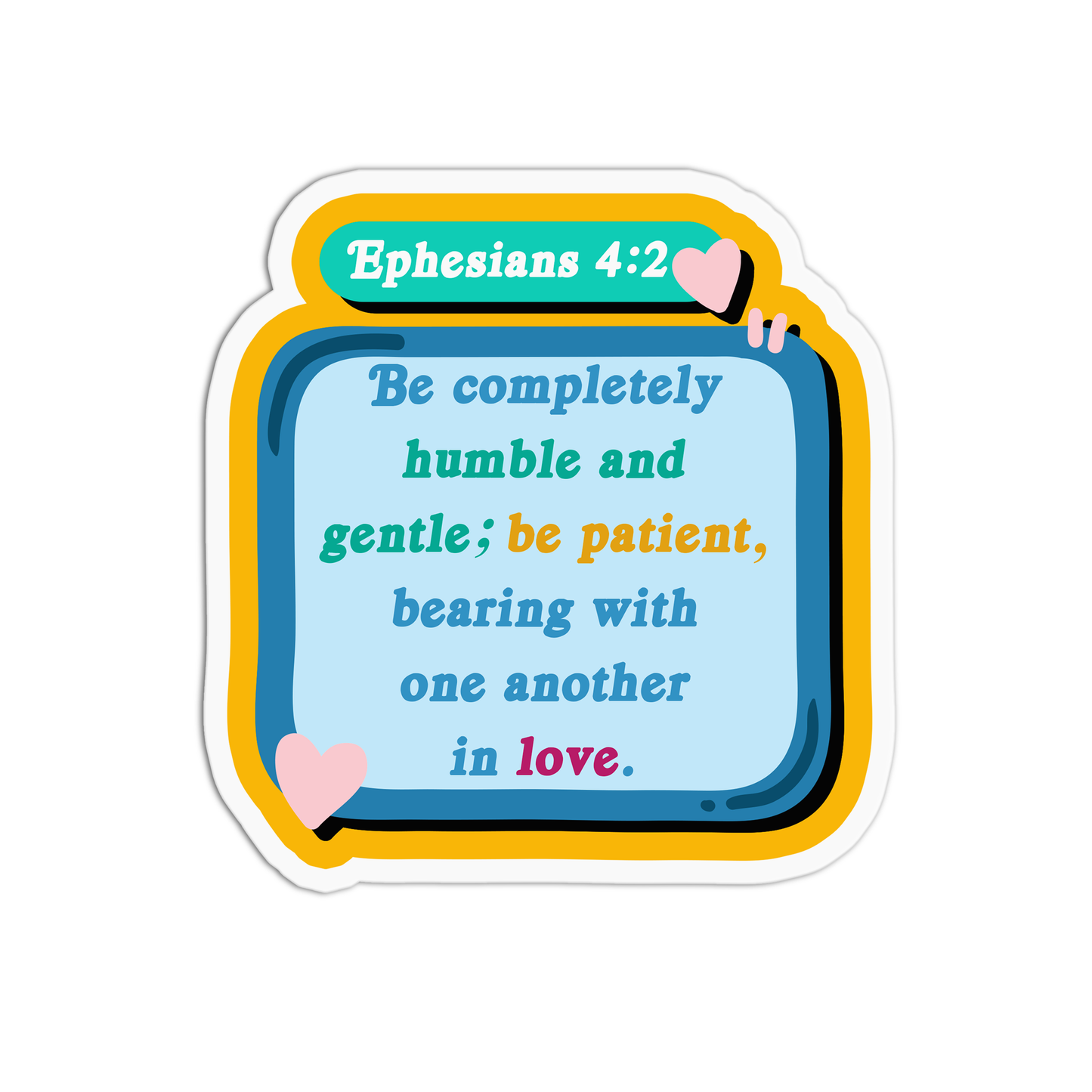 Be completely humble and gentle; be patient bearing with one another in love. - Ephesians 4:2 Bible Verse Sticker