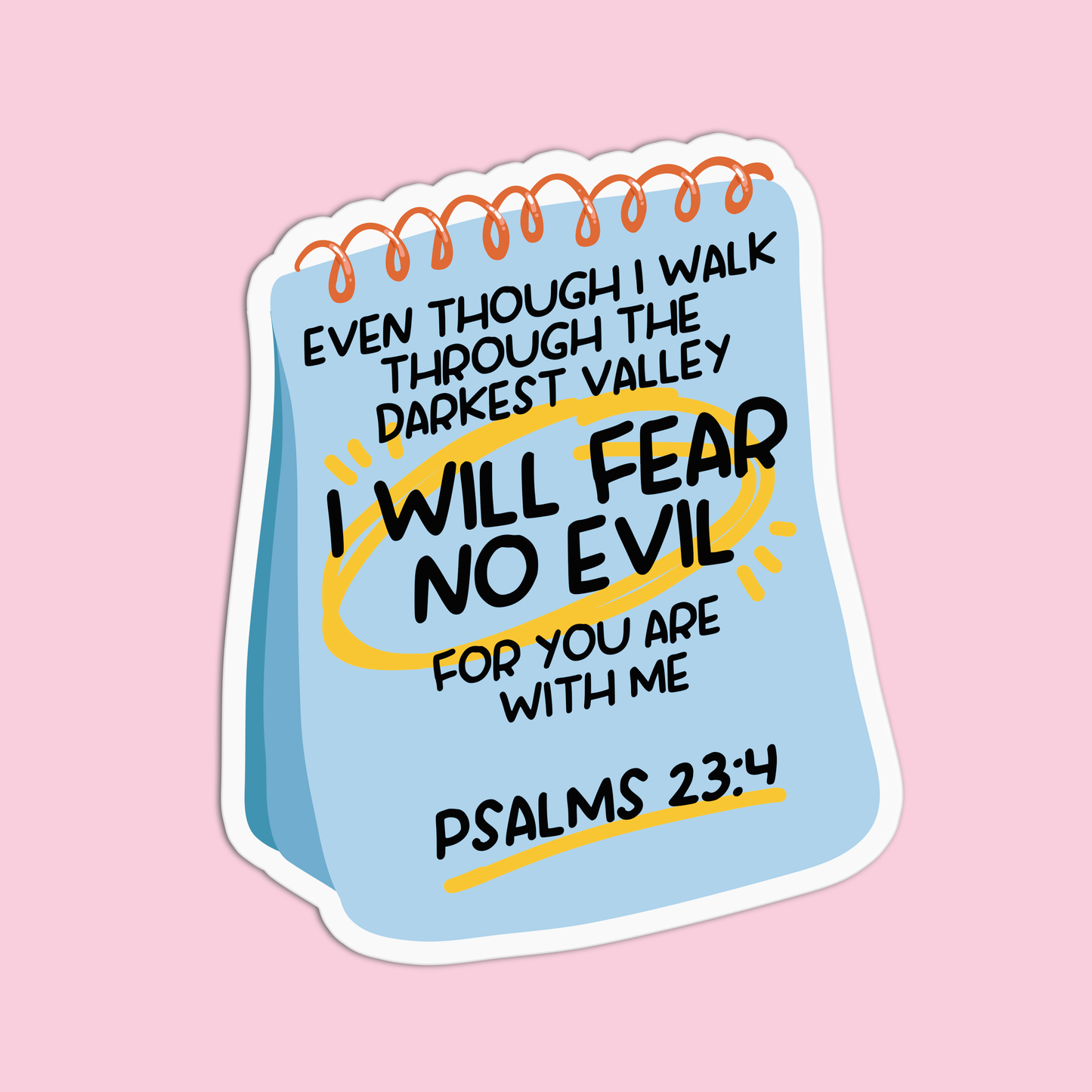 Even though I walk through the darkest valley I will fear no evil for you are with me - Psalms 23:4 Sticker