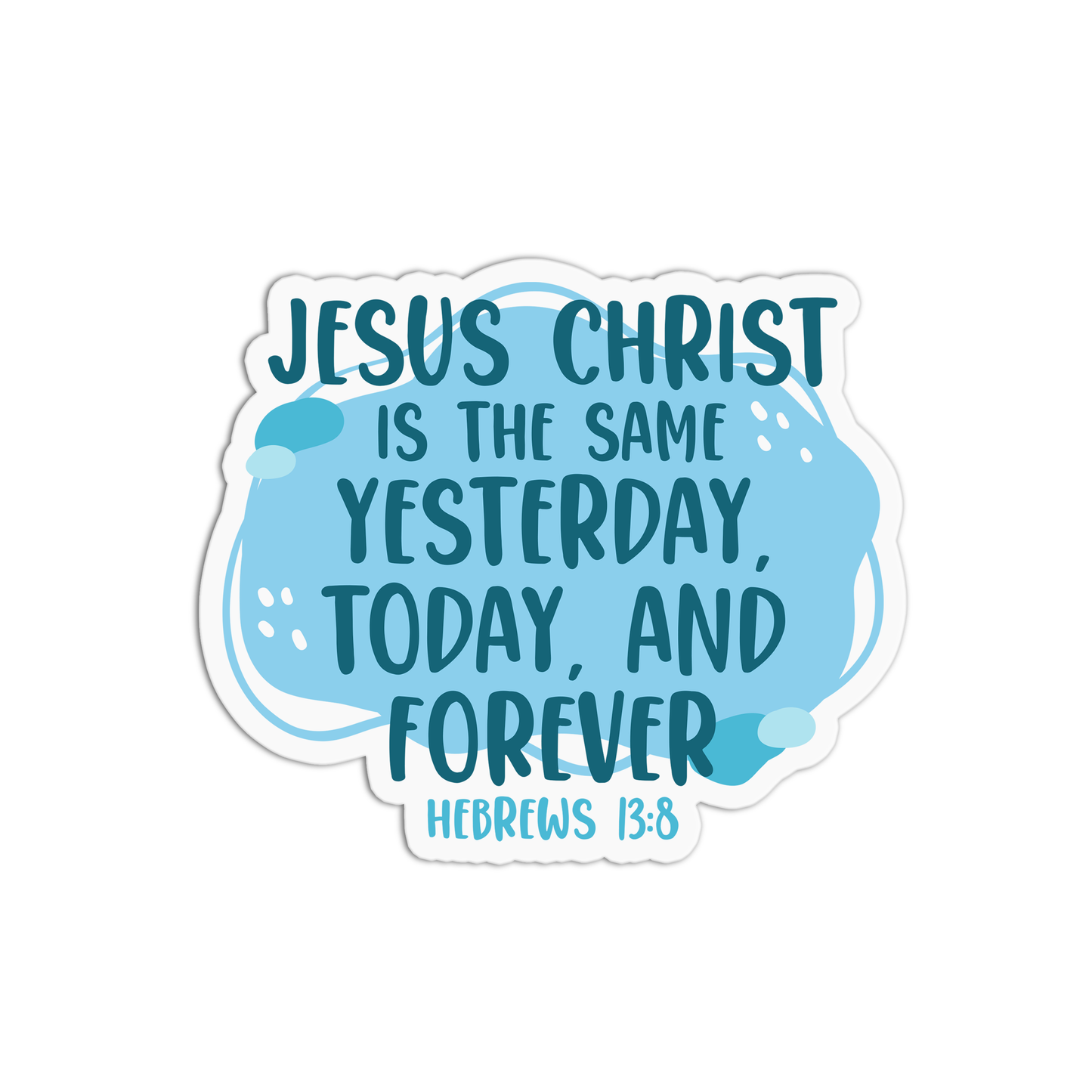 Jesus Christ is the same yesterday, today, and forever - Hebrews 13:8 Sticker
