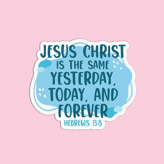 Jesus Christ is the same yesterday, today, and forever - Hebrews 13:8 Sticker