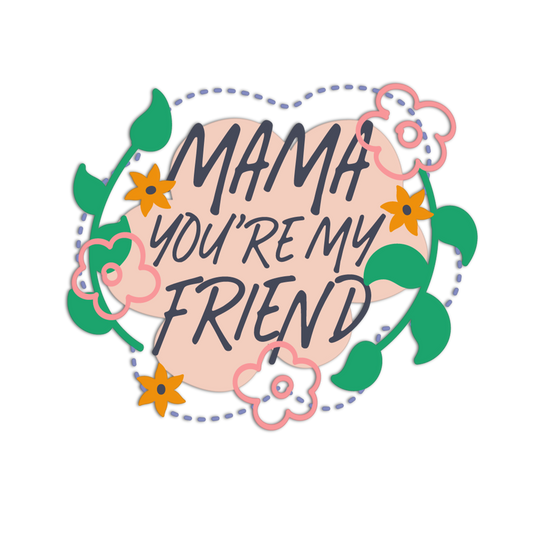 Decorative text 'Mama You're My Friend' surrounded by flowers on a white background
