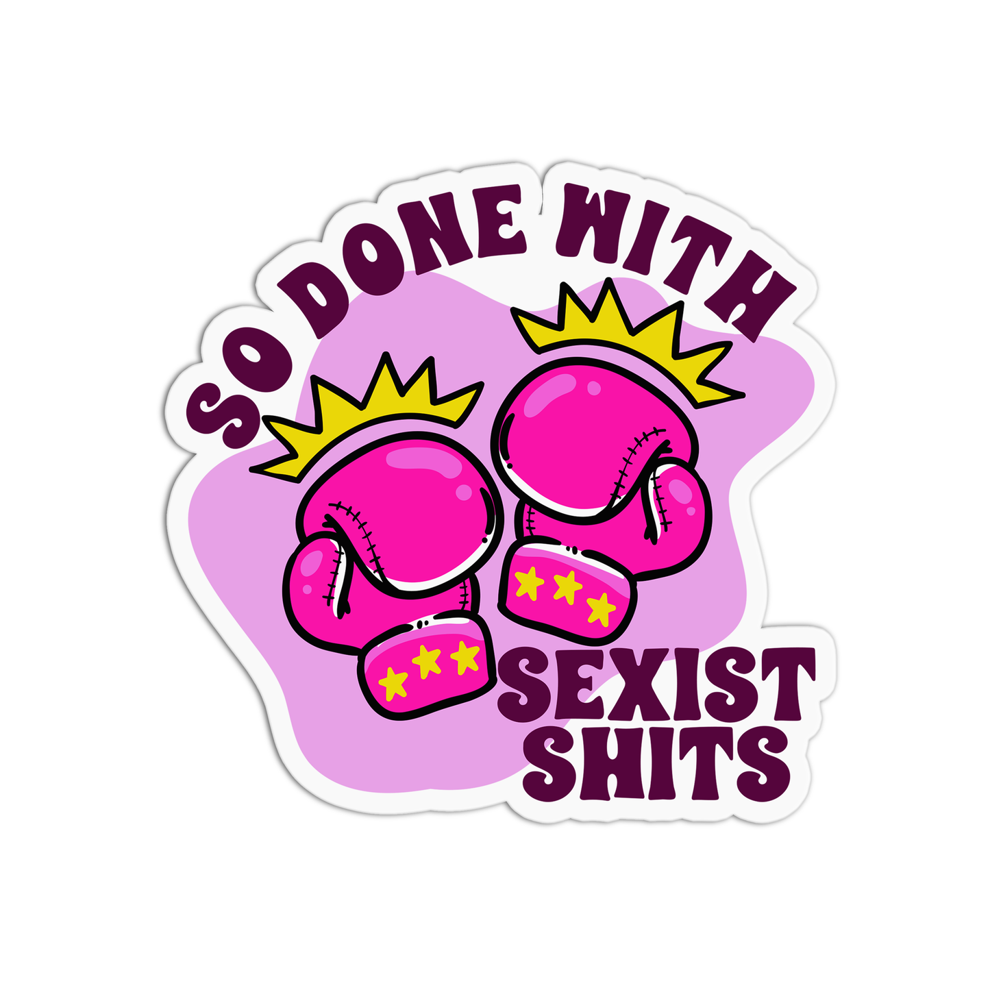 So done with Sexist shits Feminism Sticker