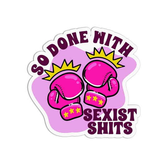 So done with Sexist shits Feminism Sticker