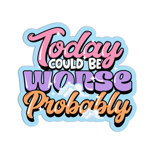 Colorful text sticker with motivational quote 'Today could be worse probably' on a white background