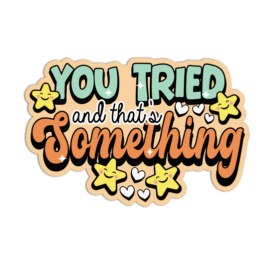 Decorative sticker with text 'You tried and that's something' on a white background