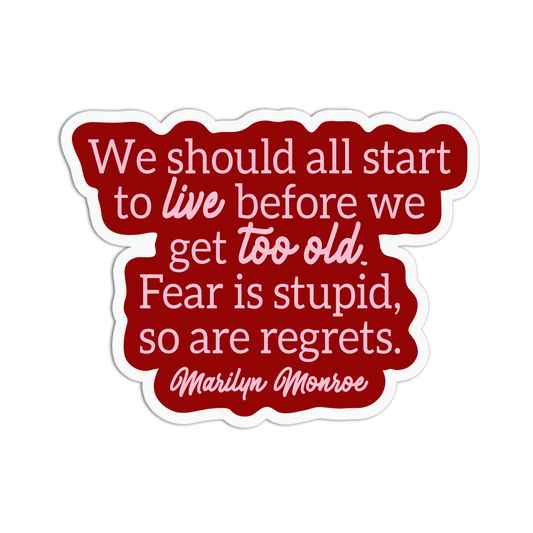 We should all start to live before we get too old. Fear is stupid, so are regrets Marilyn Monroe Sticker