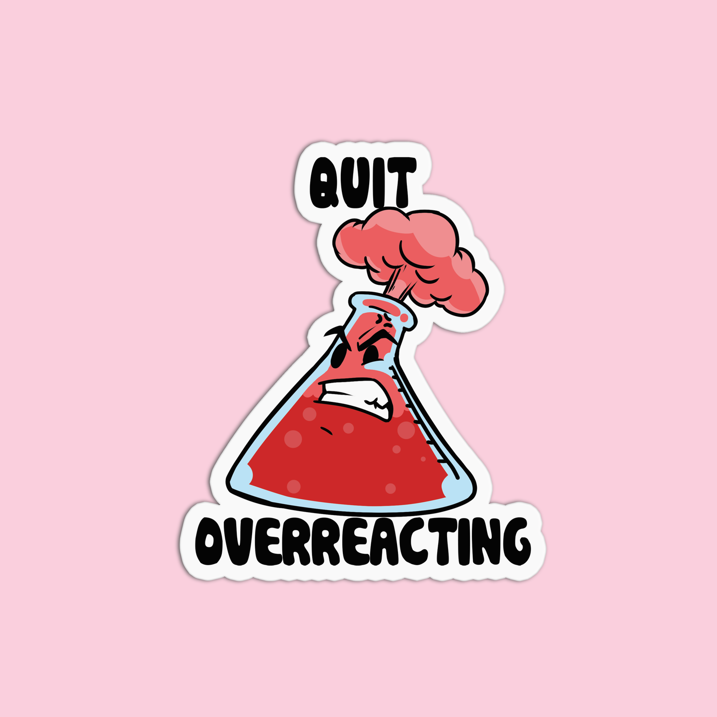 Quit overreacting Science Sticker