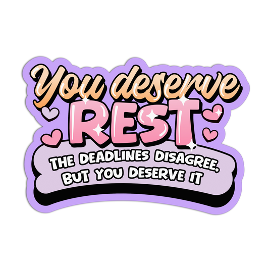 Sticker with motivational text 'You deserve rest. The deadlines disagree, but you deserve it.' on a white background.