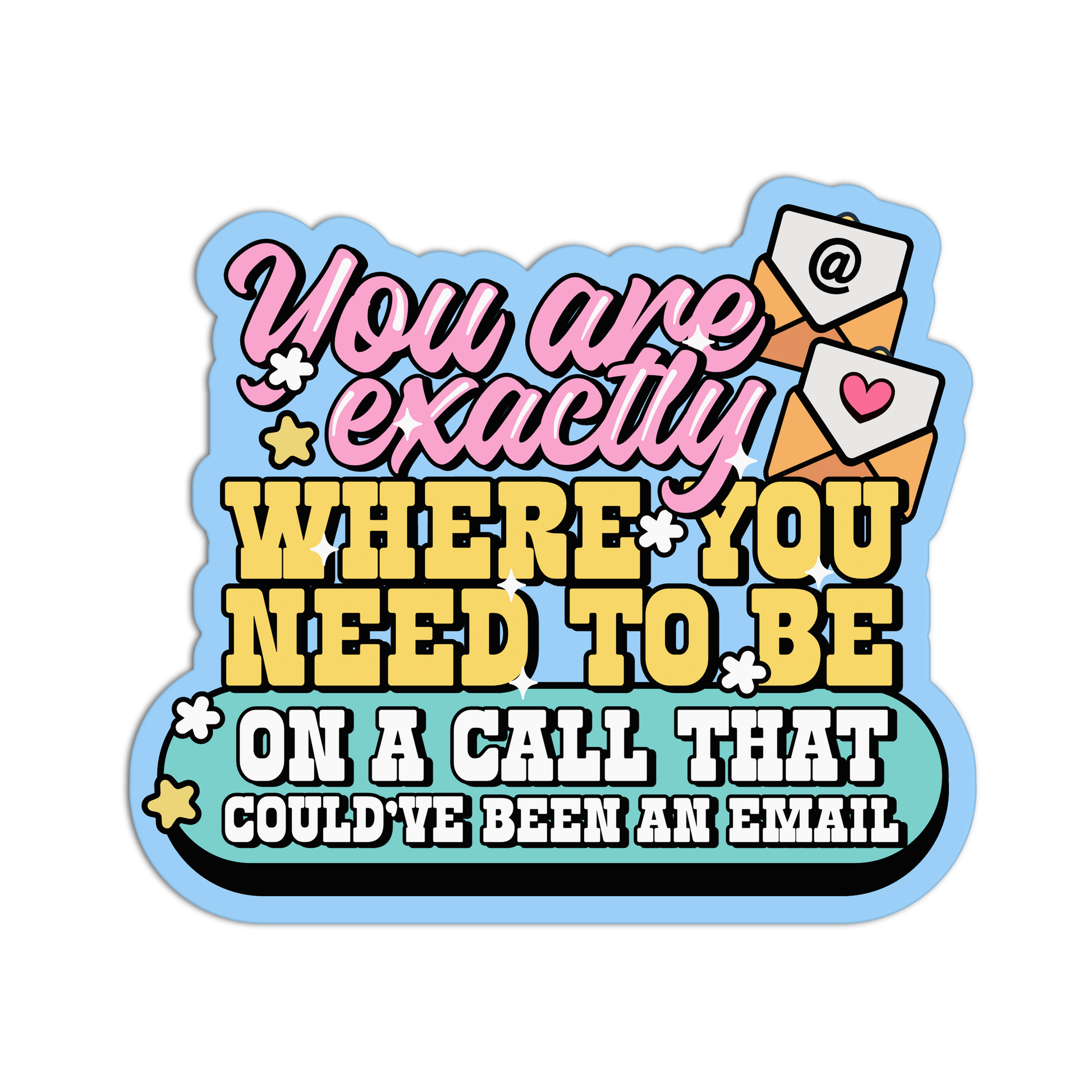 Sticker with motivational text 'You are exactly where you need to be on a call that could've been an email' on a white background.