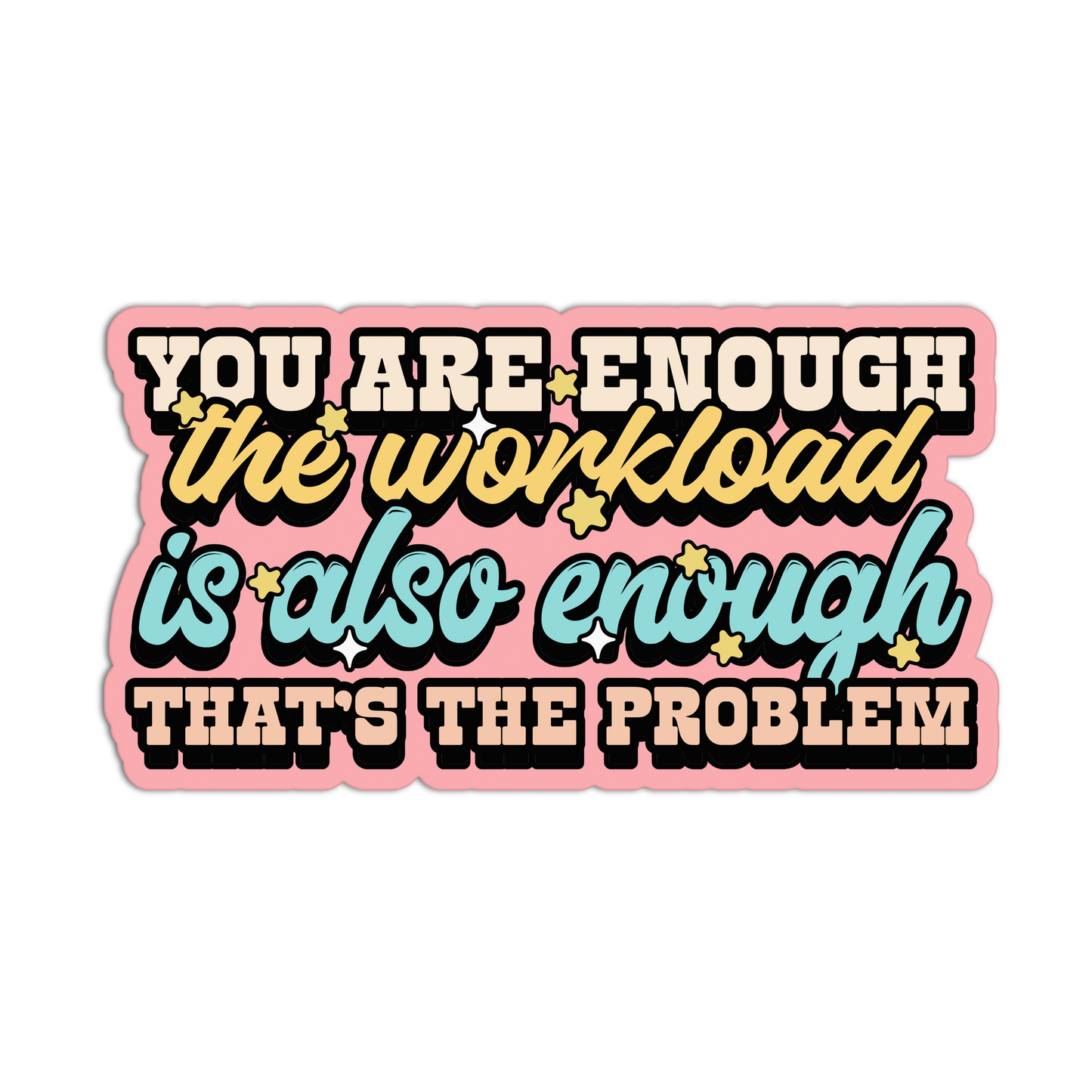 Motivational sticker with text 'You are enough, the workload is also enough, that's the problem' on a white background.