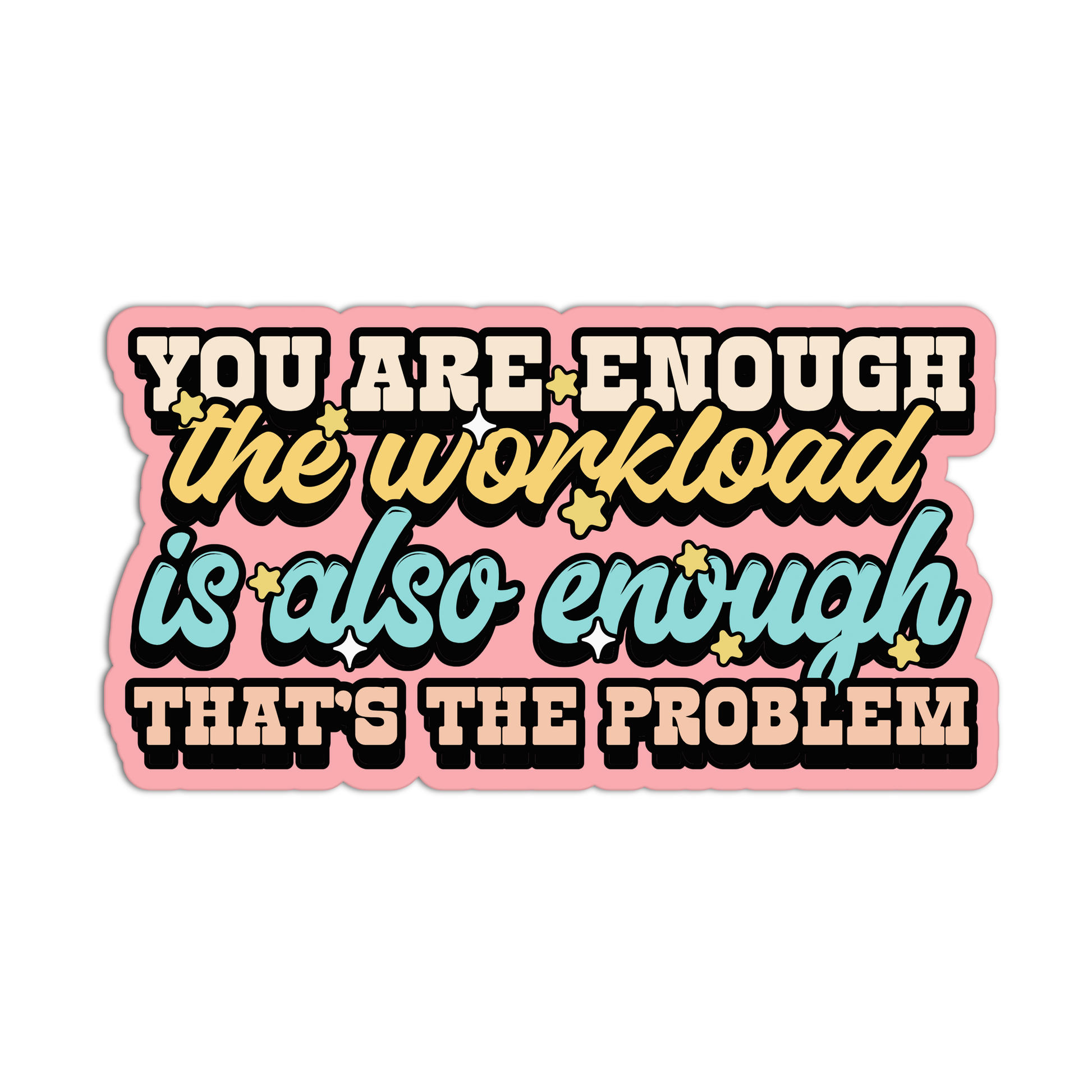 Motivational sticker with text 'You are enough, the workload is also enough, that's the problem' on a white background.