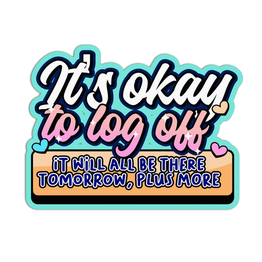 It's Okay To Log Off - Work Stickers