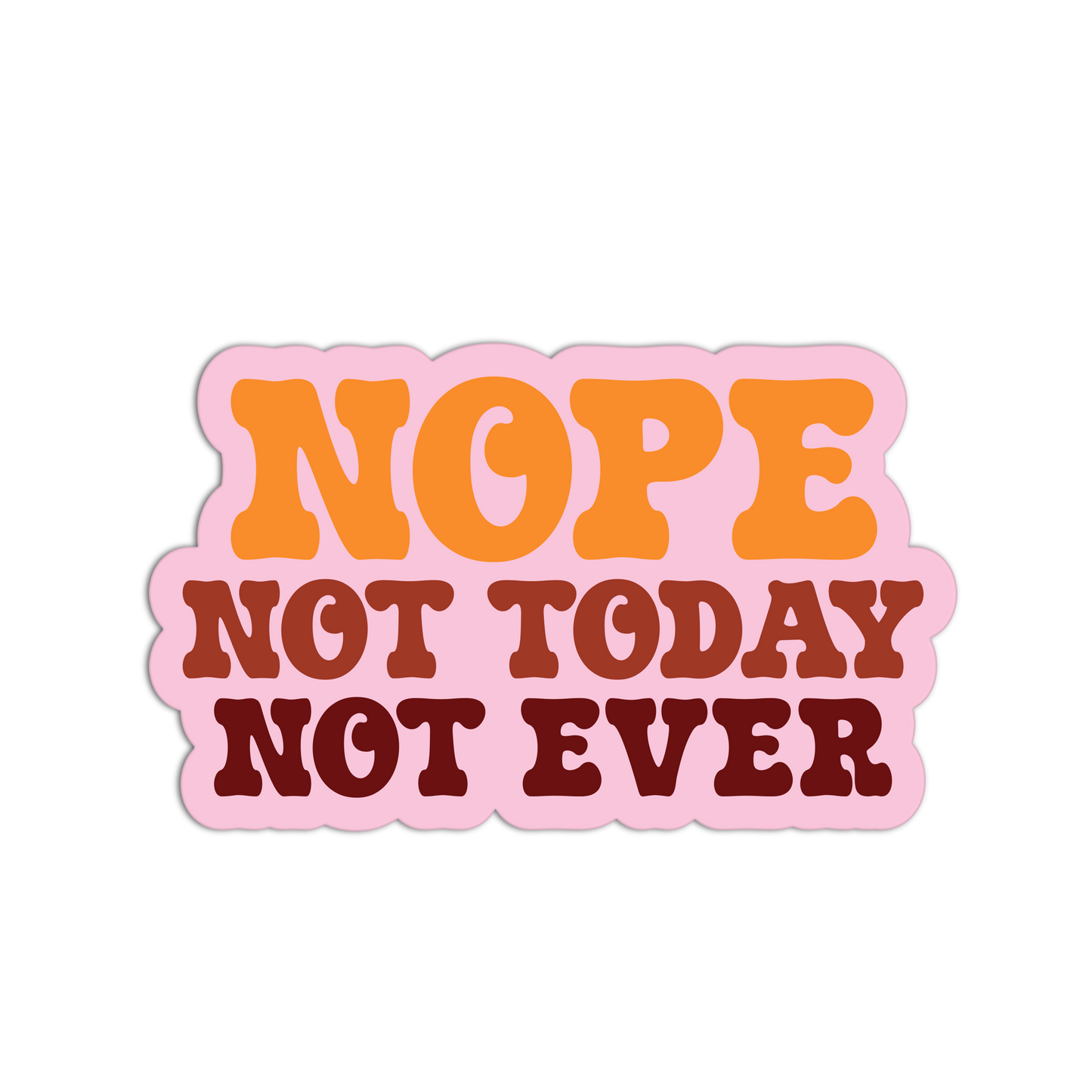 Sticker with 'NOPE NOT TODAY NOT EVER' text on a white background