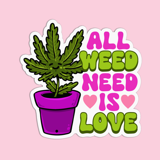 All Weed Need is Love Canna Sticker