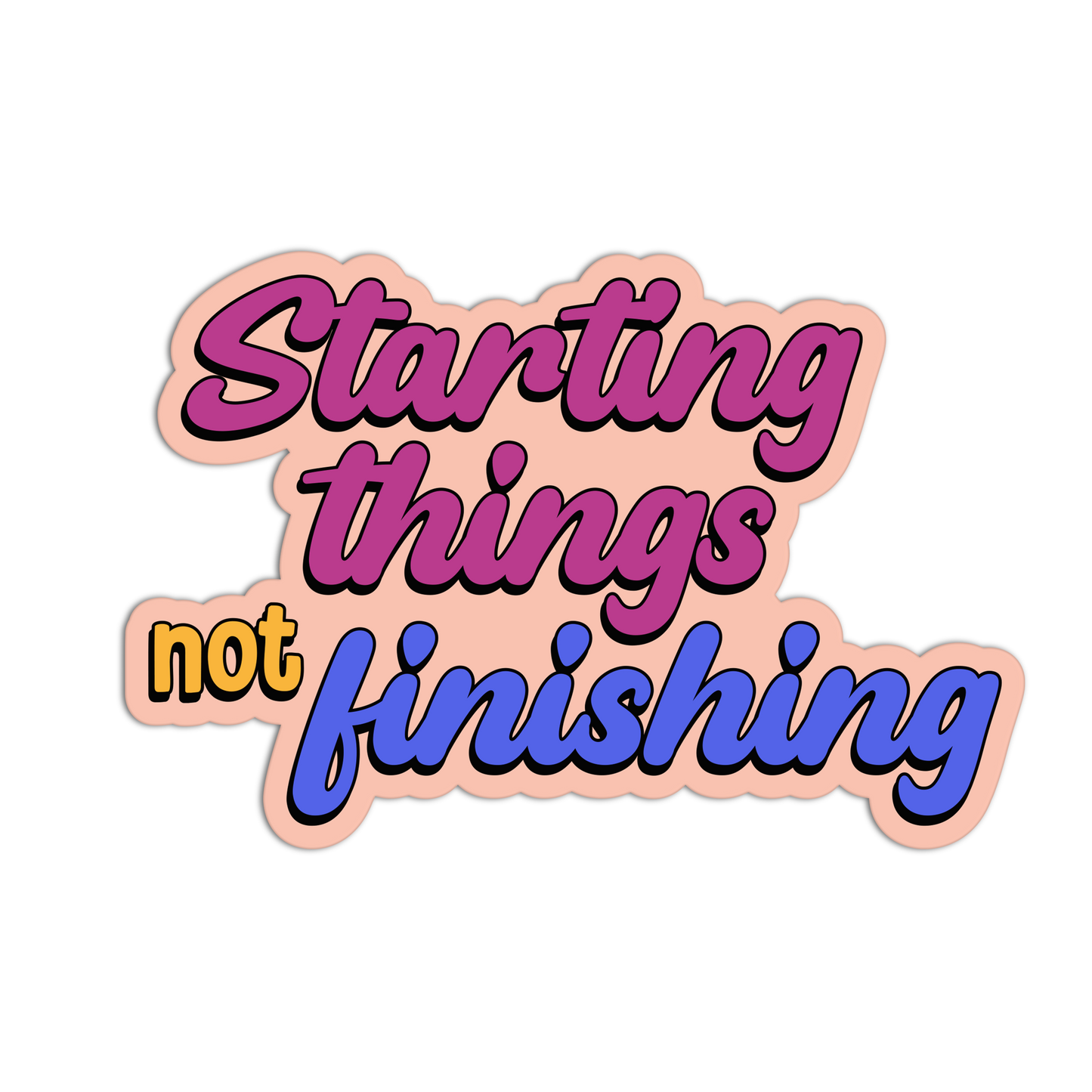Motivational sticker with text 'Starting things not finishing' on a white background