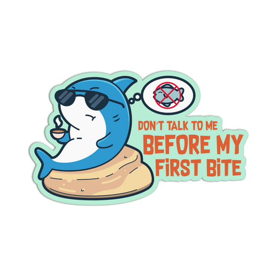 Don't Talk To Me Before My First Bite - Funny Shark Sticker