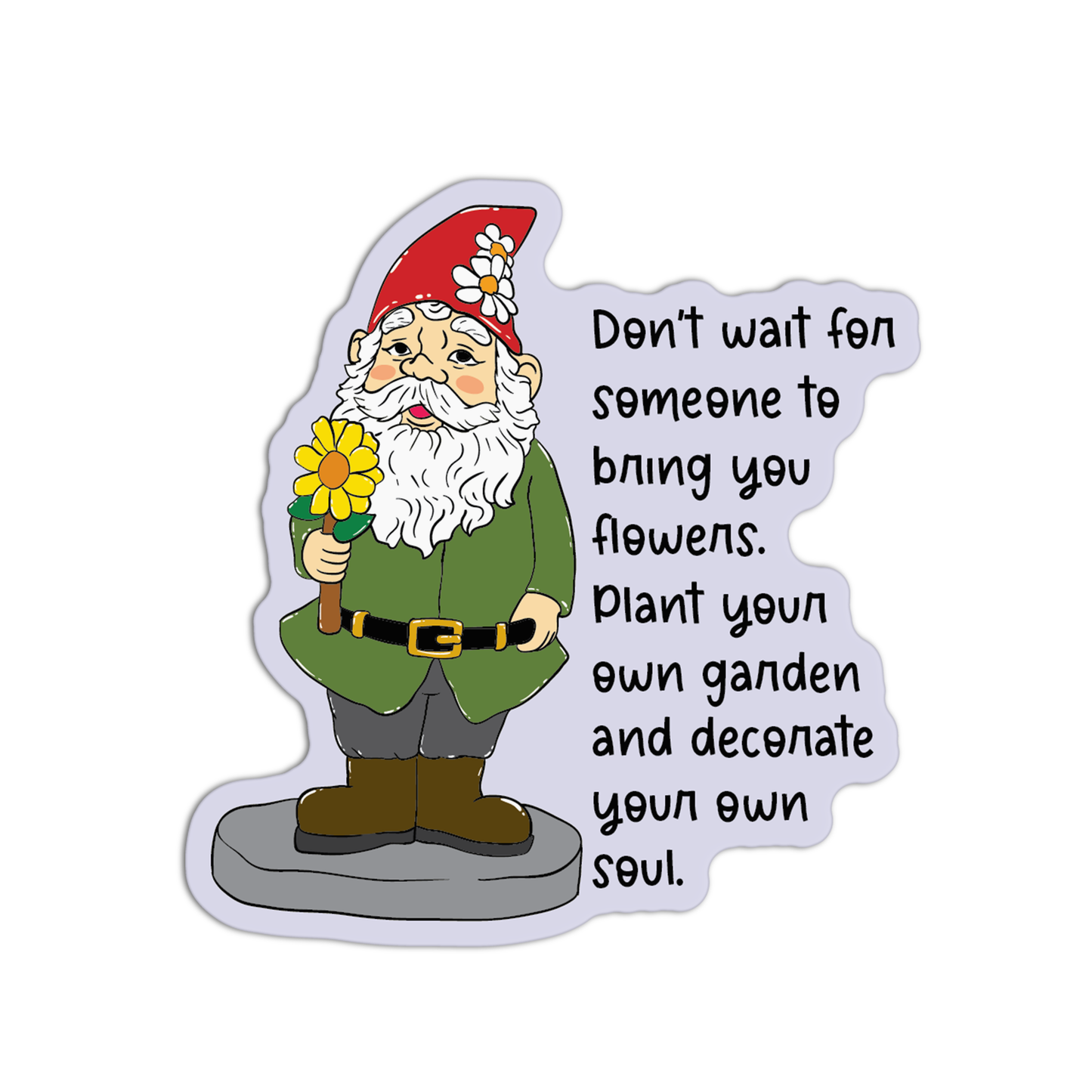 Don't Wait For Someone To Bring You Flower Gardening Sticker