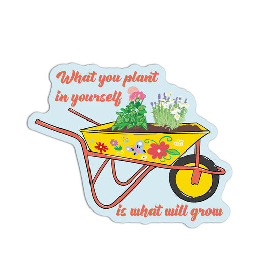 What You Plant In Yourself Is What Will Grow Gardening Sticker