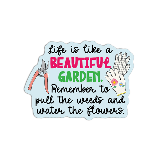 Life Is like a Beautiful Garden. Remember To Pull The Weeds And Water The Flowers Gardening Sticker
