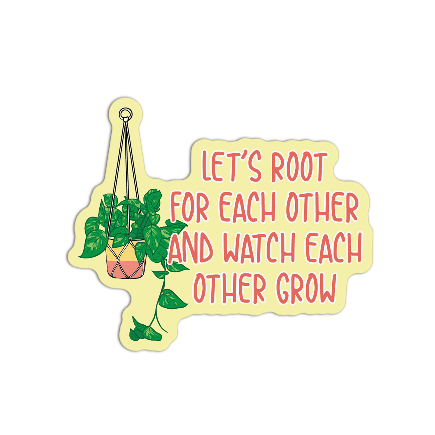 Let's Root For Each Other And Watch Each Other Grow  Gardening Sticker