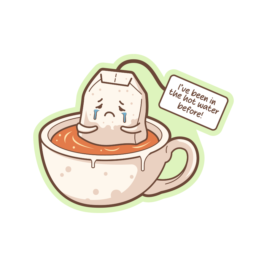 Cartoon tea bag in a cup with a sad expression and text 'I've been in the hot water before!' on a white background.