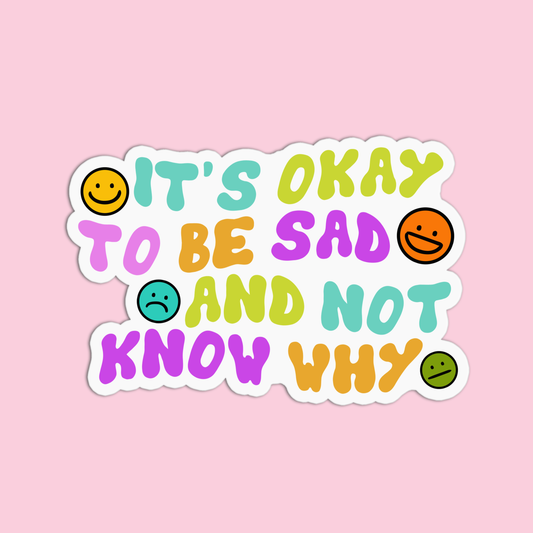 It's Okay To Be Sad And Not Know Why Sticker