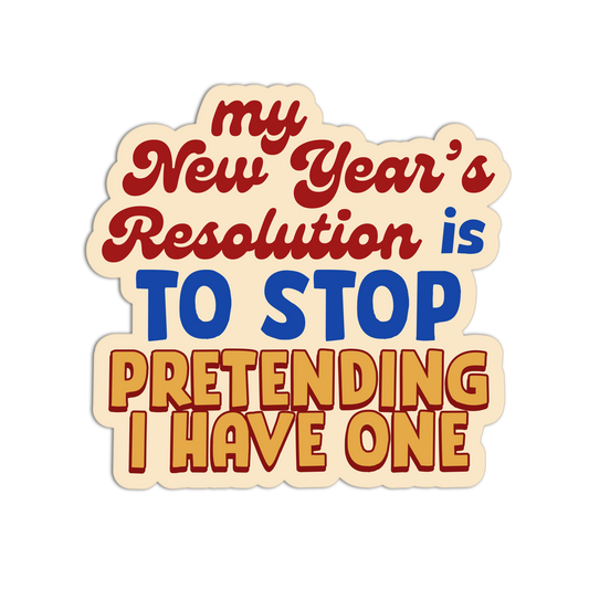 Stop Pretending I Have One New Resolution Stickers