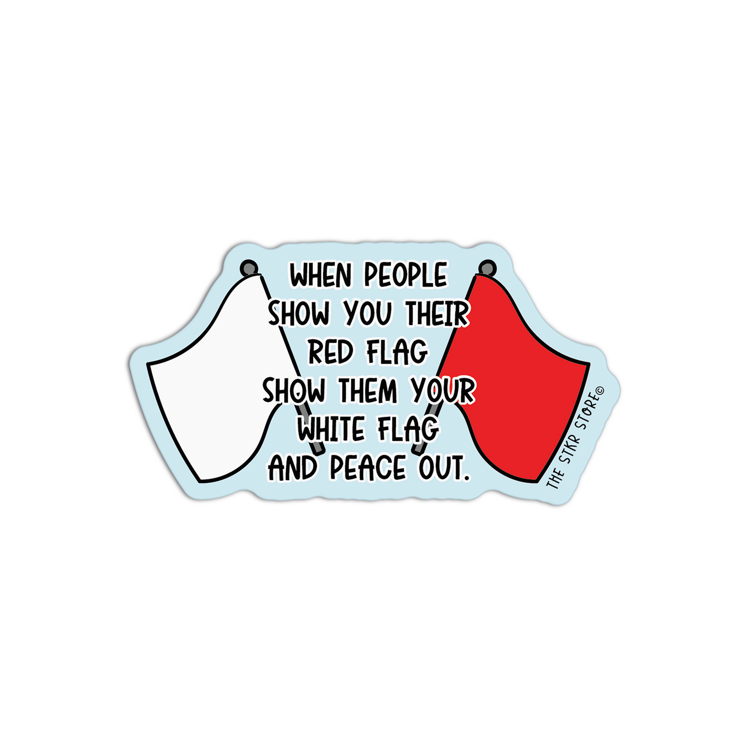 When People Show You Their Red Flag Show Them Your White Flag And Peace Out Red Flag Sticker