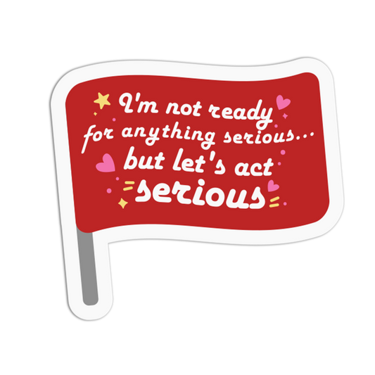 I'm not ready for anything serious... but let's act serious - Red Flag Sticker