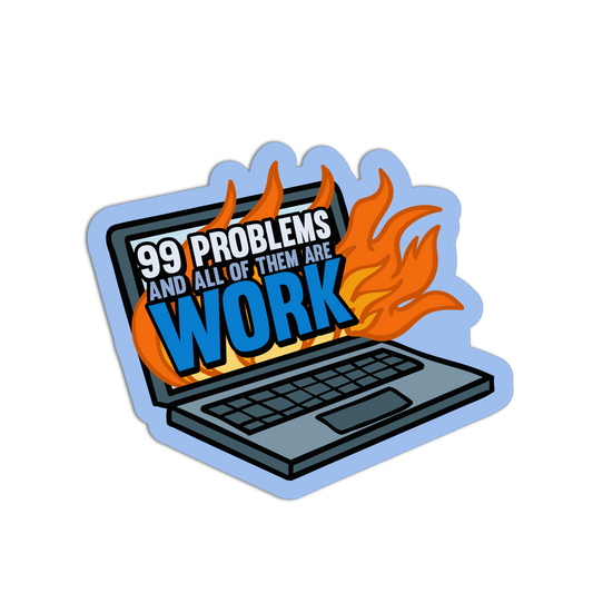 99 Problems And All Of Them Are Work Sarcastic Office Sticker