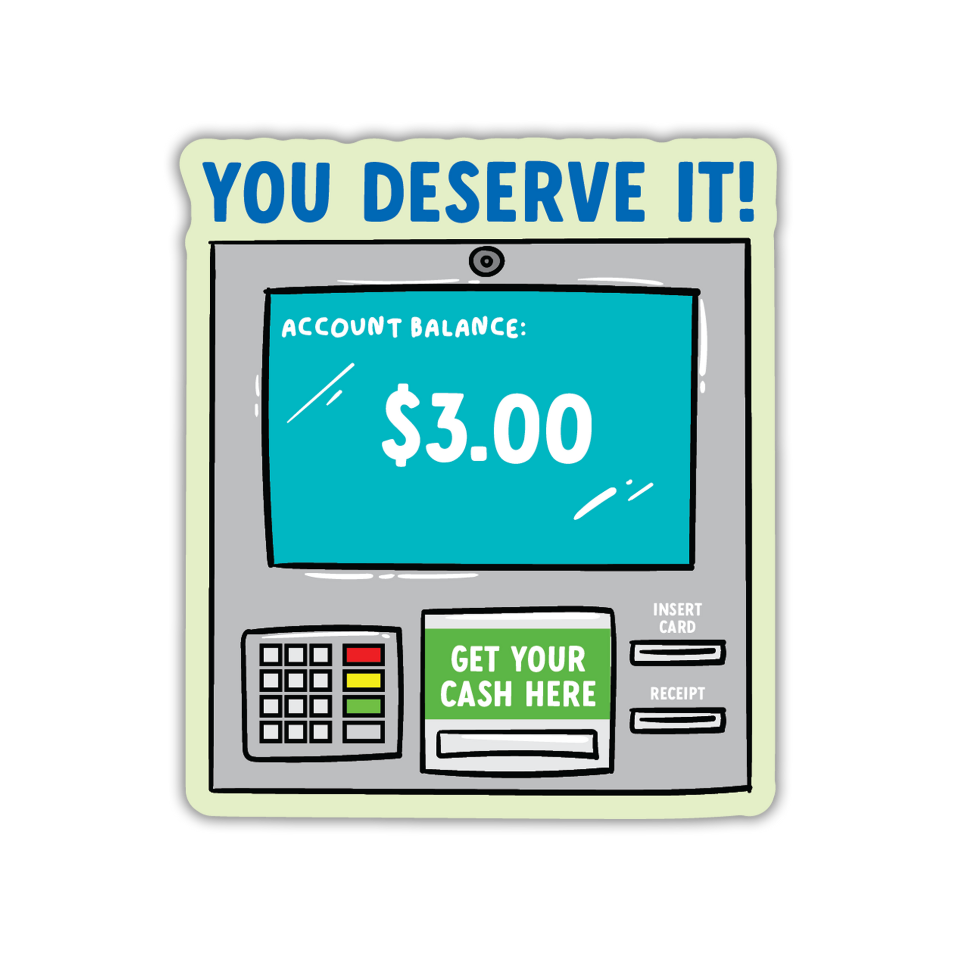 Sticker of a cash machine with $3.00 balance and 'You Deserve It!' text on a white background