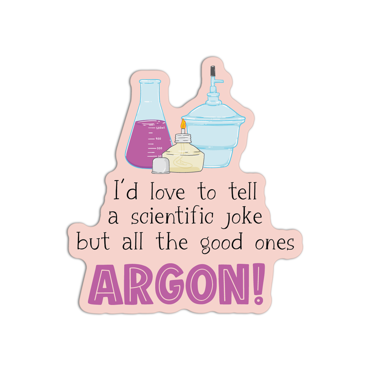 I'd Love To Tell A Scientific Joke But All The Good Ones Argon New Science Sticker